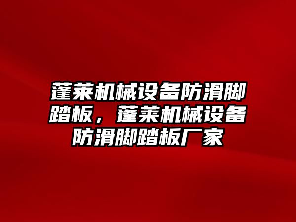 蓬萊機械設備防滑腳踏板，蓬萊機械設備防滑腳踏板廠家