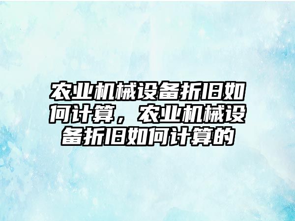 農(nóng)業(yè)機械設備折舊如何計算，農(nóng)業(yè)機械設備折舊如何計算的