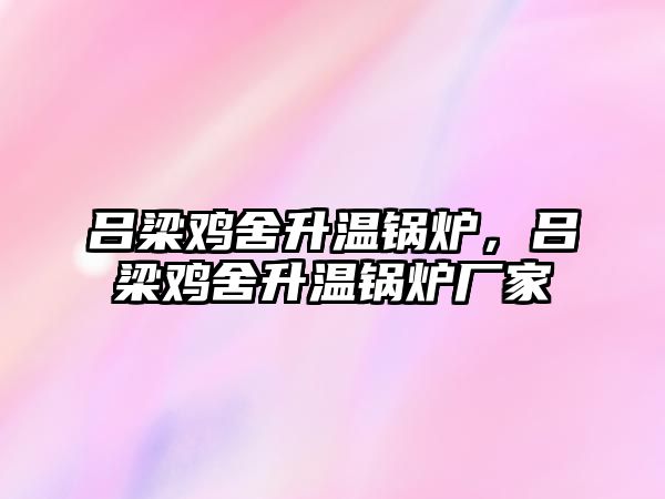 呂梁雞舍升溫鍋爐，呂梁雞舍升溫鍋爐廠家