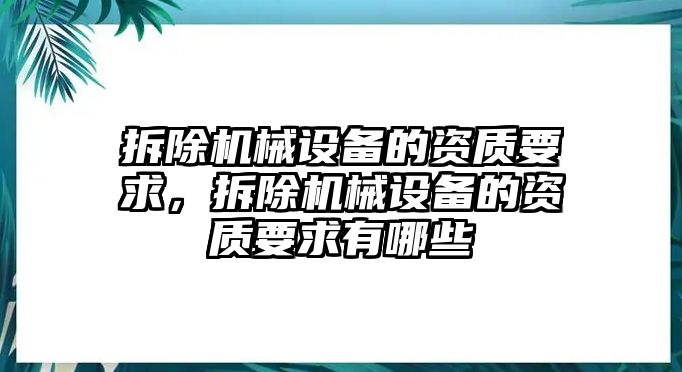 拆除機械設備的資質要求，拆除機械設備的資質要求有哪些