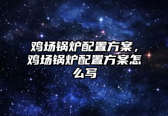 雞場鍋爐配置方案，雞場鍋爐配置方案怎么寫