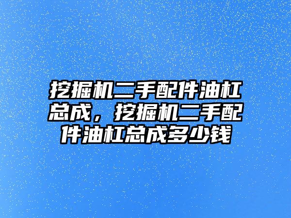 挖掘機二手配件油杠總成，挖掘機二手配件油杠總成多少錢