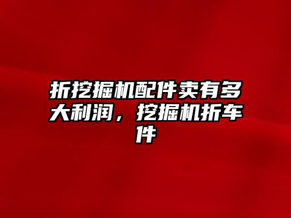 折挖掘機配件賣有多大利潤，挖掘機折車件