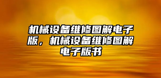 機(jī)械設(shè)備維修圖解電子版，機(jī)械設(shè)備維修圖解電子版書