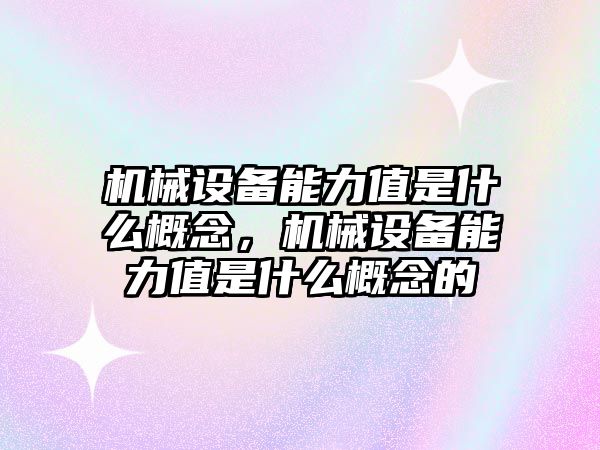 機械設(shè)備能力值是什么概念，機械設(shè)備能力值是什么概念的