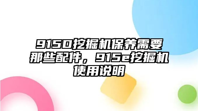 915D挖掘機(jī)保養(yǎng)需要那些配件，915e挖掘機(jī)使用說明