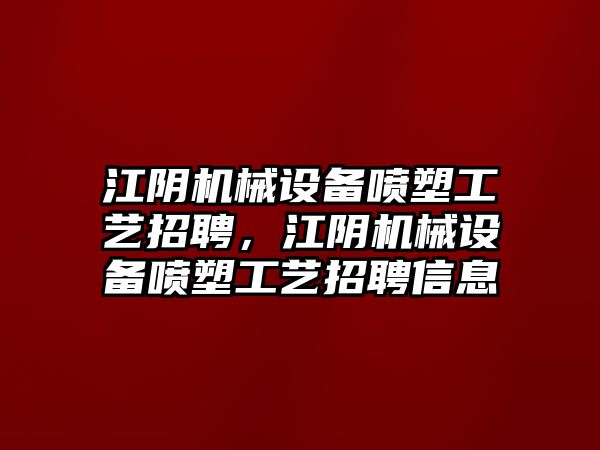 江陰機械設備噴塑工藝招聘，江陰機械設備噴塑工藝招聘信息