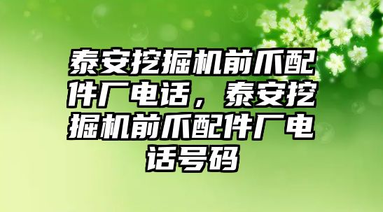 泰安挖掘機前爪配件廠電話，泰安挖掘機前爪配件廠電話號碼