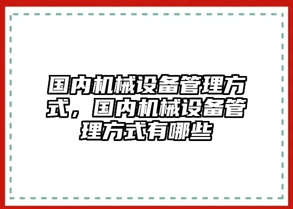 國(guó)內(nèi)機(jī)械設(shè)備管理方式，國(guó)內(nèi)機(jī)械設(shè)備管理方式有哪些