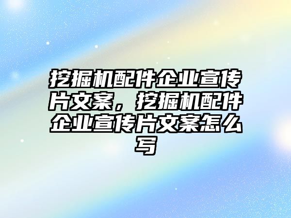 挖掘機配件企業(yè)宣傳片文案，挖掘機配件企業(yè)宣傳片文案怎么寫