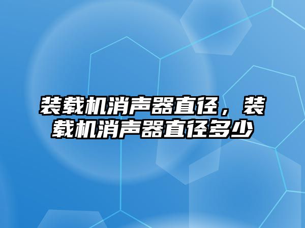 裝載機消聲器直徑，裝載機消聲器直徑多少