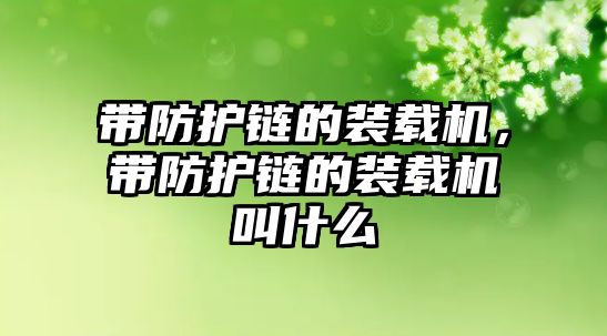 帶防護(hù)鏈的裝載機(jī)，帶防護(hù)鏈的裝載機(jī)叫什么