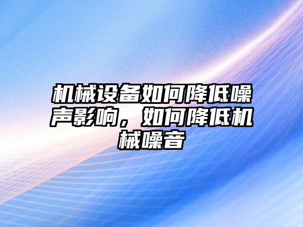 機(jī)械設(shè)備如何降低噪聲影響，如何降低機(jī)械噪音