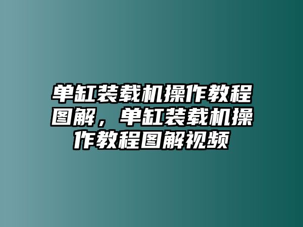 單缸裝載機(jī)操作教程圖解，單缸裝載機(jī)操作教程圖解視頻