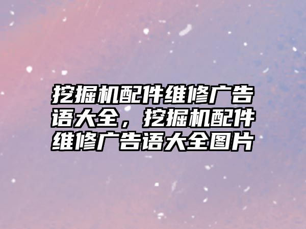 挖掘機(jī)配件維修廣告語大全，挖掘機(jī)配件維修廣告語大全圖片