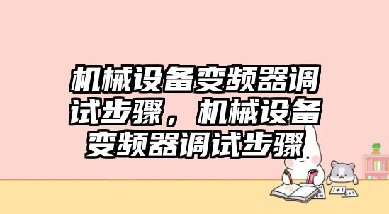 機械設(shè)備變頻器調(diào)試步驟，機械設(shè)備變頻器調(diào)試步驟