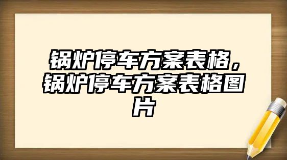 鍋爐停車方案表格，鍋爐停車方案表格圖片