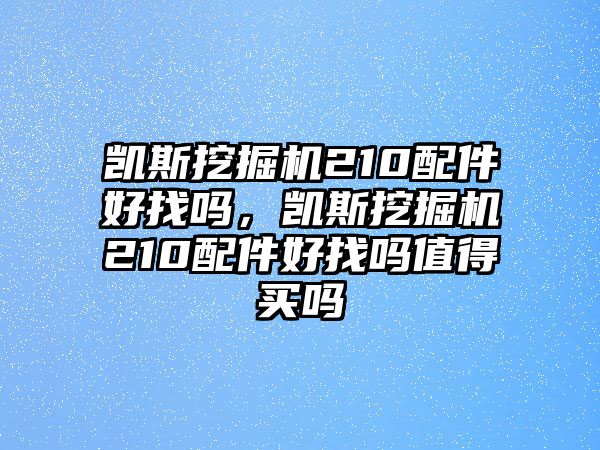 凱斯挖掘機210配件好找嗎，凱斯挖掘機210配件好找嗎值得買嗎