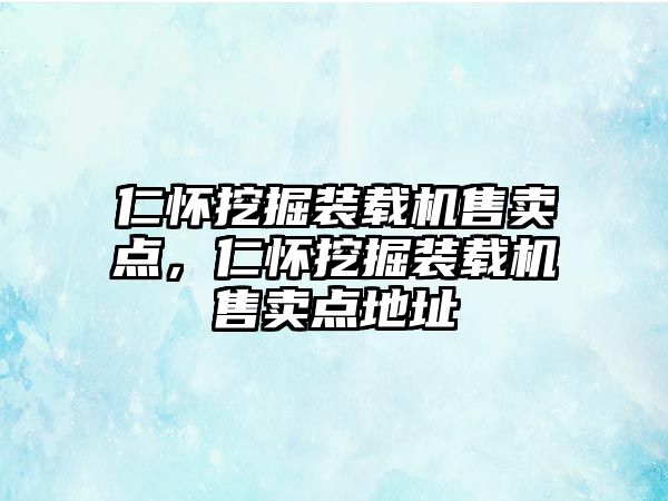 仁懷挖掘裝載機售賣點，仁懷挖掘裝載機售賣點地址