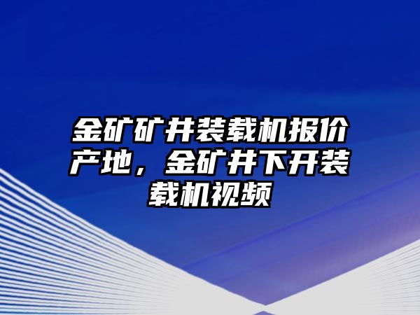 金礦礦井裝載機(jī)報(bào)價(jià)產(chǎn)地，金礦井下開(kāi)裝載機(jī)視頻