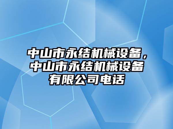 中山市永結(jié)機械設(shè)備，中山市永結(jié)機械設(shè)備有限公司電話