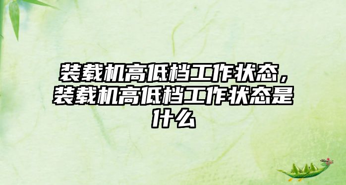 裝載機(jī)高低檔工作狀態(tài)，裝載機(jī)高低檔工作狀態(tài)是什么