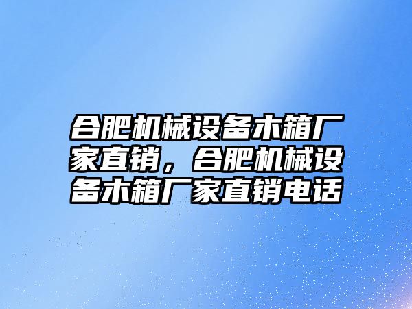 合肥機(jī)械設(shè)備木箱廠家直銷，合肥機(jī)械設(shè)備木箱廠家直銷電話