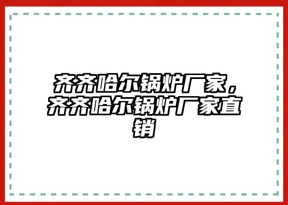 齊齊哈爾鍋爐廠家，齊齊哈爾鍋爐廠家直銷