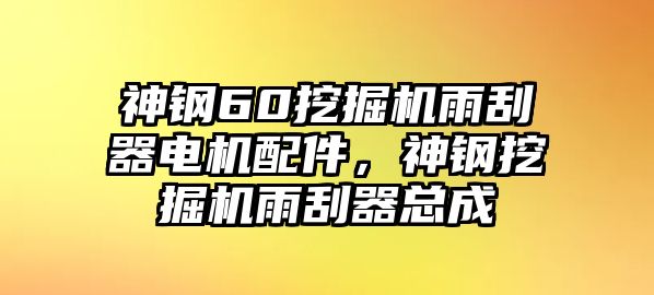 神鋼60挖掘機(jī)雨刮器電機(jī)配件，神鋼挖掘機(jī)雨刮器總成