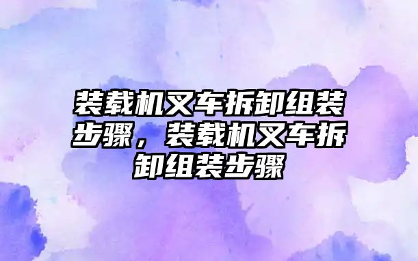 裝載機叉車拆卸組裝步驟，裝載機叉車拆卸組裝步驟