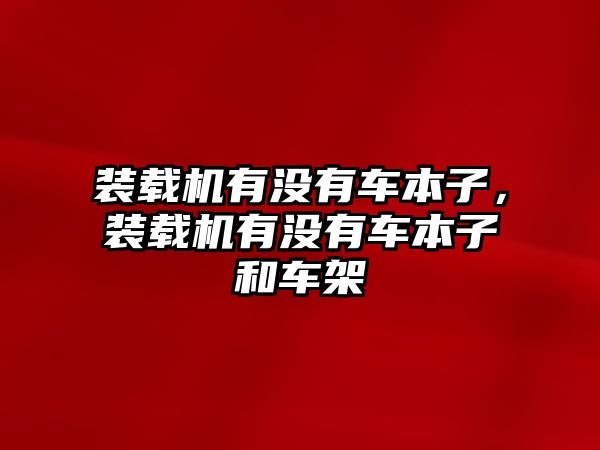 裝載機有沒有車本子，裝載機有沒有車本子和車架