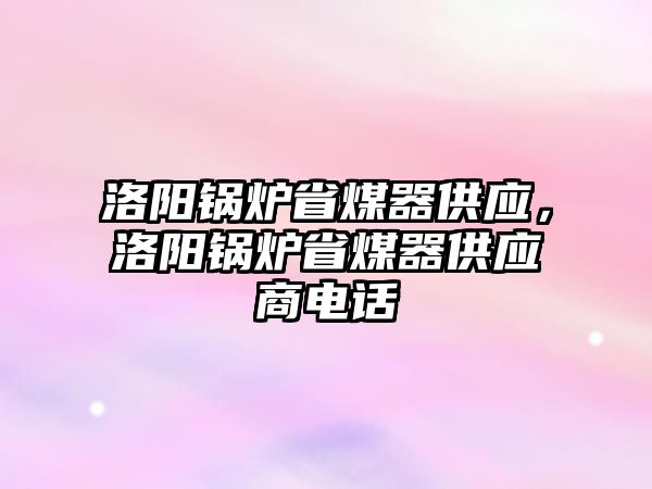 洛陽鍋爐省煤器供應(yīng)，洛陽鍋爐省煤器供應(yīng)商電話