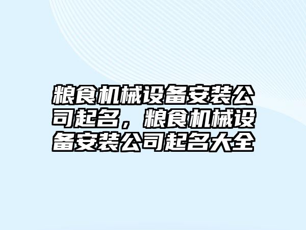 糧食機械設(shè)備安裝公司起名，糧食機械設(shè)備安裝公司起名大全