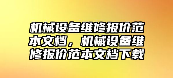 機(jī)械設(shè)備維修報價范本文檔，機(jī)械設(shè)備維修報價范本文檔下載