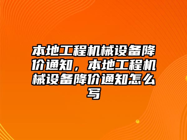 本地工程機(jī)械設(shè)備降價(jià)通知，本地工程機(jī)械設(shè)備降價(jià)通知怎么寫