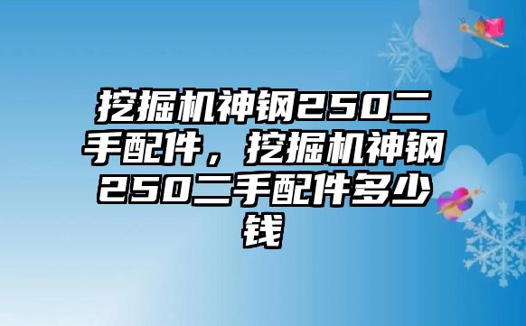 挖掘機(jī)神鋼250二手配件，挖掘機(jī)神鋼250二手配件多少錢(qián)