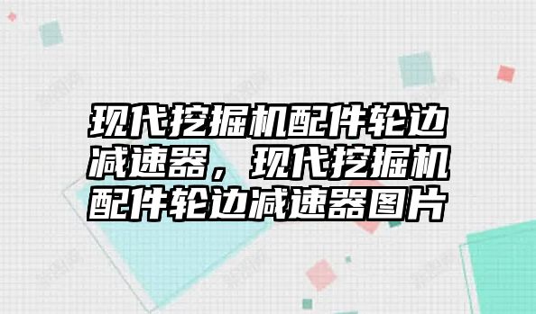 現(xiàn)代挖掘機(jī)配件輪邊減速器，現(xiàn)代挖掘機(jī)配件輪邊減速器圖片