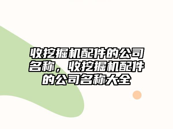 收挖掘機(jī)配件的公司名稱，收挖掘機(jī)配件的公司名稱大全