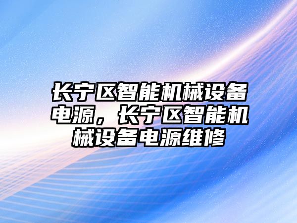 長寧區(qū)智能機械設備電源，長寧區(qū)智能機械設備電源維修