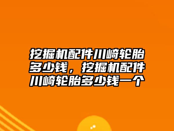 挖掘機配件川崎輪胎多少錢，挖掘機配件川崎輪胎多少錢一個