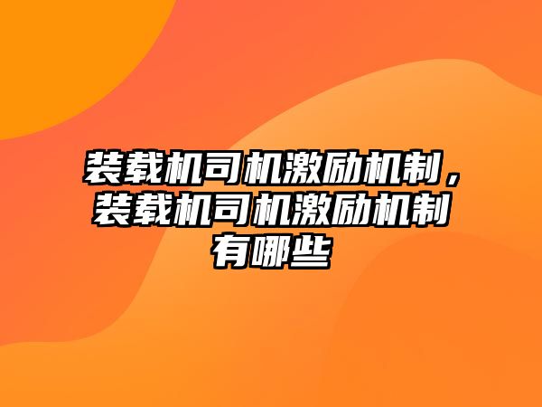 裝載機司機激勵機制，裝載機司機激勵機制有哪些