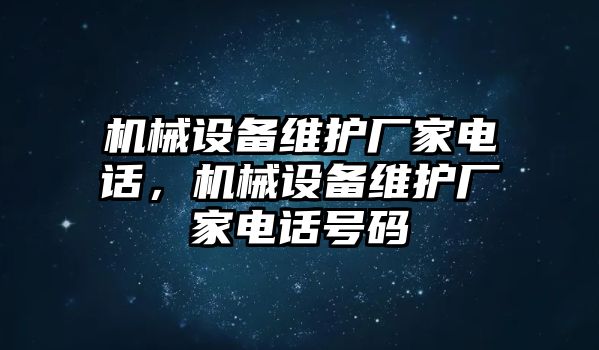 機(jī)械設(shè)備維護(hù)廠家電話，機(jī)械設(shè)備維護(hù)廠家電話號(hào)碼