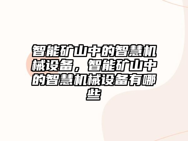 智能礦山中的智慧機(jī)械設(shè)備，智能礦山中的智慧機(jī)械設(shè)備有哪些