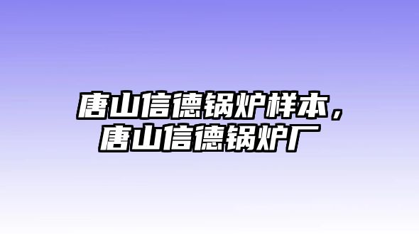 唐山信德鍋爐樣本，唐山信德鍋爐廠