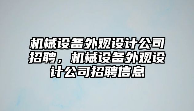 機(jī)械設(shè)備外觀設(shè)計公司招聘，機(jī)械設(shè)備外觀設(shè)計公司招聘信息