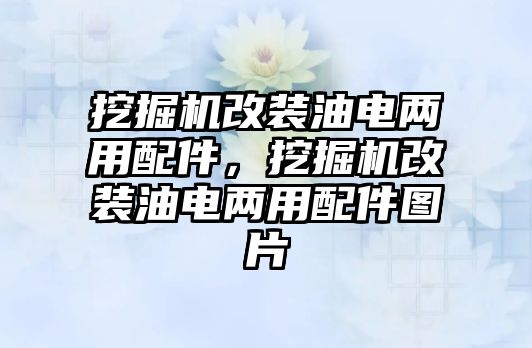 挖掘機改裝油電兩用配件，挖掘機改裝油電兩用配件圖片