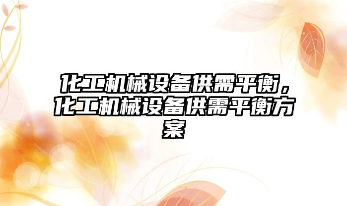 化工機械設備供需平衡，化工機械設備供需平衡方案