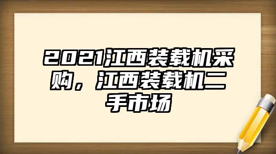 2021江西裝載機(jī)采購，江西裝載機(jī)二手市場