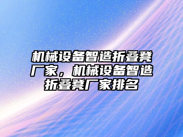 機械設(shè)備智造折疊凳廠家，機械設(shè)備智造折疊凳廠家排名