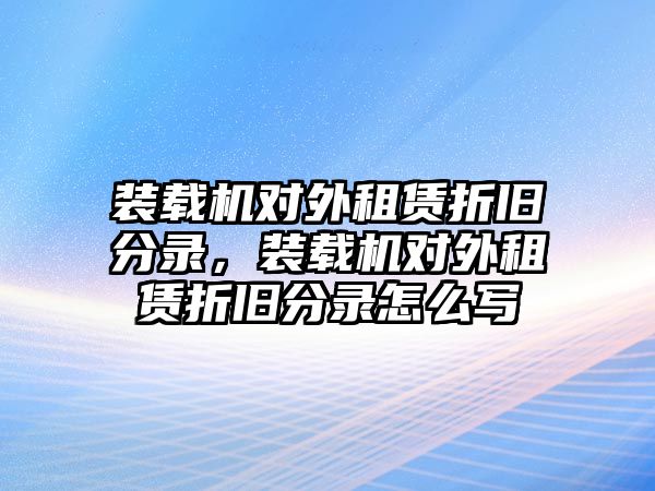 裝載機對外租賃折舊分錄，裝載機對外租賃折舊分錄怎么寫